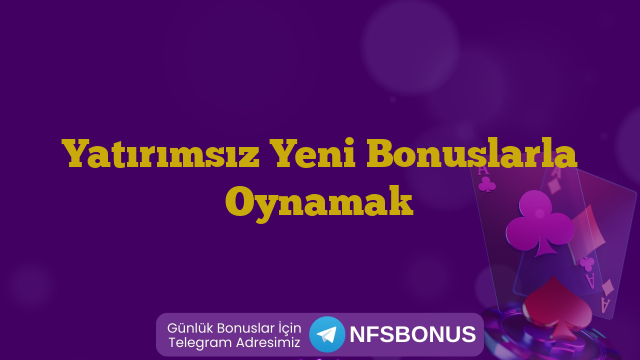 Yatırımsız Yeni Bonuslarla Oynamak
