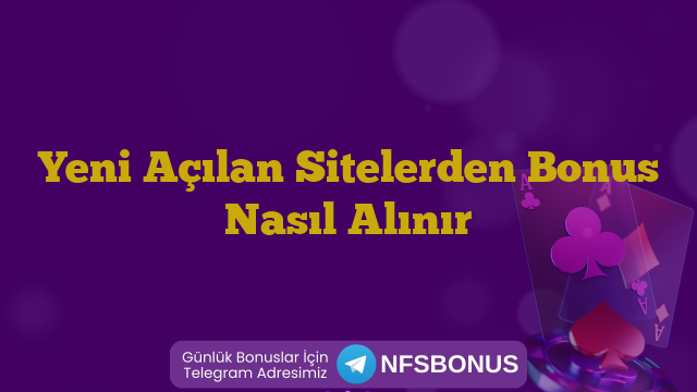 Yeni Açılan Sitelerden Bonus Nasıl Alınır